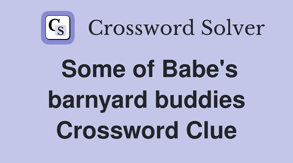 Some of Babe's barnyard buddies Crossword Clue Answers Crossword Solver